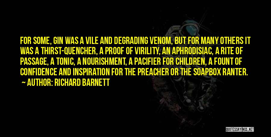 Richard Barnett Quotes: For Some, Gin Was A Vile And Degrading Venom, But For Many Others It Was A Thirst-quencher, A Proof Of