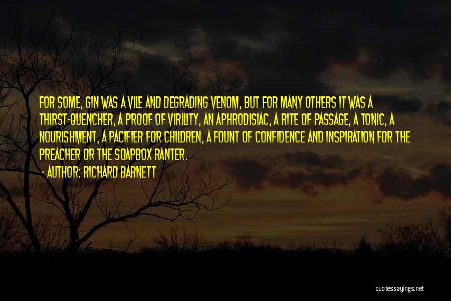 Richard Barnett Quotes: For Some, Gin Was A Vile And Degrading Venom, But For Many Others It Was A Thirst-quencher, A Proof Of