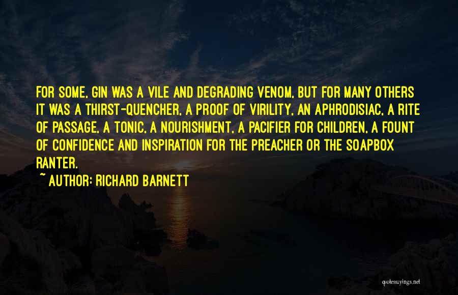 Richard Barnett Quotes: For Some, Gin Was A Vile And Degrading Venom, But For Many Others It Was A Thirst-quencher, A Proof Of