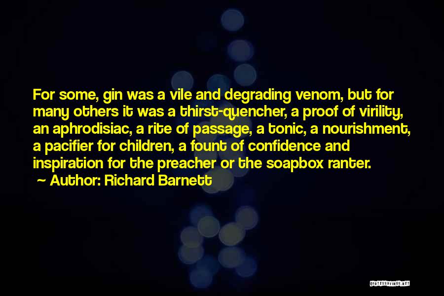 Richard Barnett Quotes: For Some, Gin Was A Vile And Degrading Venom, But For Many Others It Was A Thirst-quencher, A Proof Of