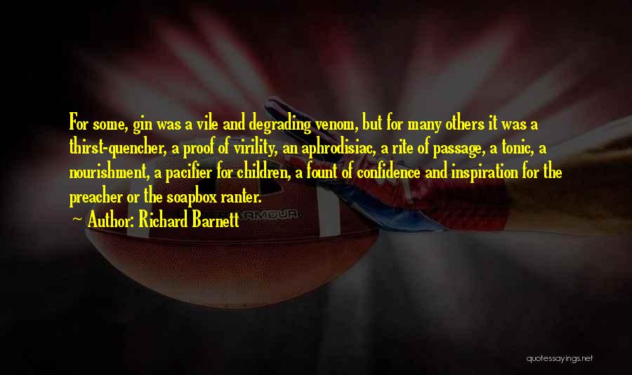 Richard Barnett Quotes: For Some, Gin Was A Vile And Degrading Venom, But For Many Others It Was A Thirst-quencher, A Proof Of