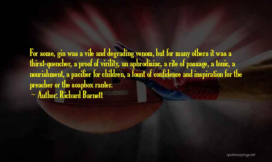 Richard Barnett Quotes: For Some, Gin Was A Vile And Degrading Venom, But For Many Others It Was A Thirst-quencher, A Proof Of