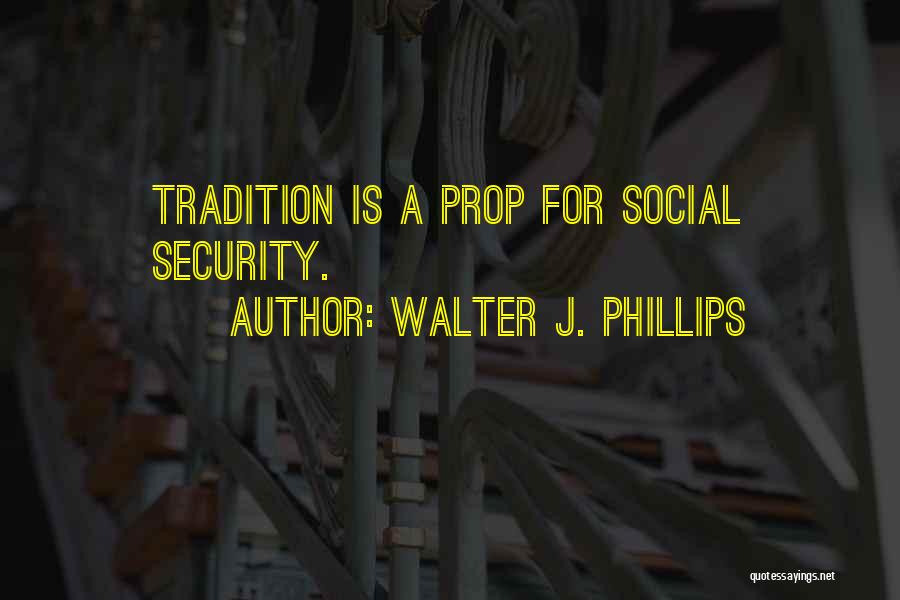 Walter J. Phillips Quotes: Tradition Is A Prop For Social Security.