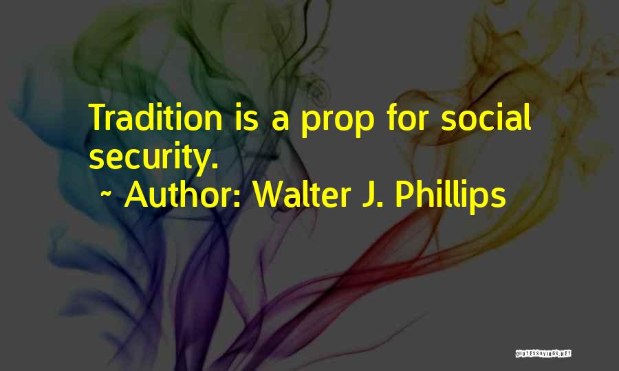 Walter J. Phillips Quotes: Tradition Is A Prop For Social Security.