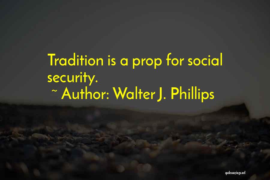 Walter J. Phillips Quotes: Tradition Is A Prop For Social Security.