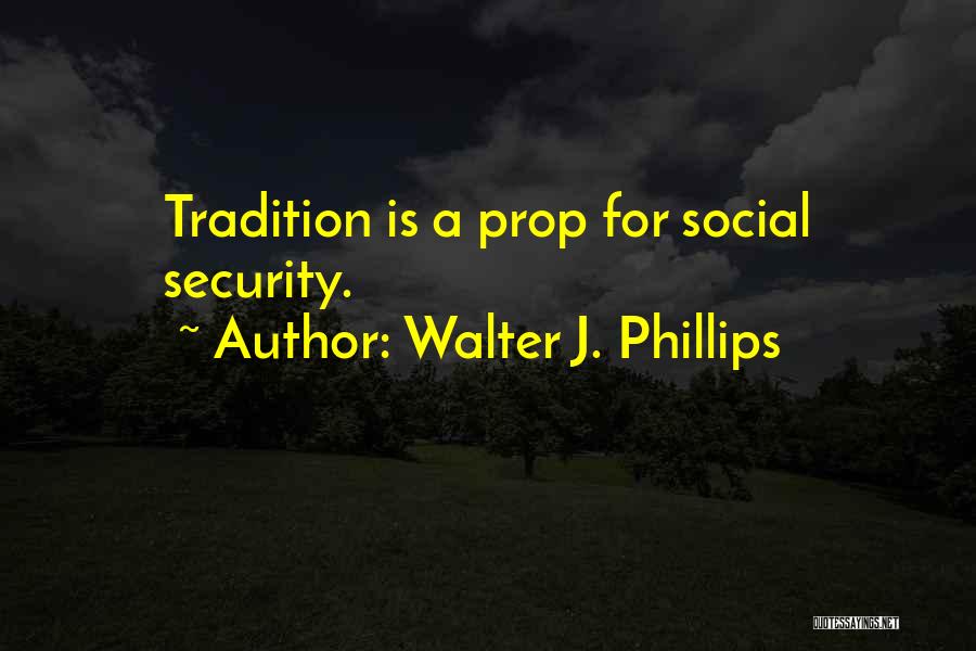 Walter J. Phillips Quotes: Tradition Is A Prop For Social Security.