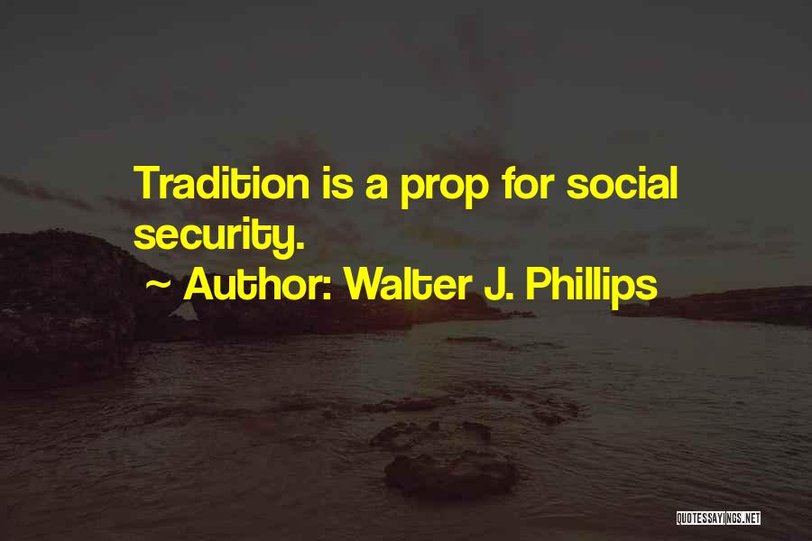 Walter J. Phillips Quotes: Tradition Is A Prop For Social Security.