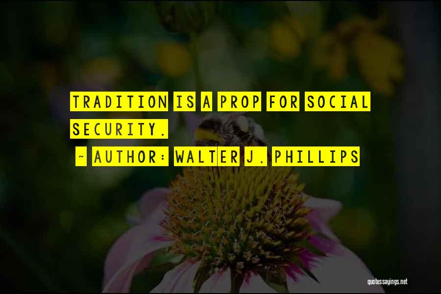 Walter J. Phillips Quotes: Tradition Is A Prop For Social Security.