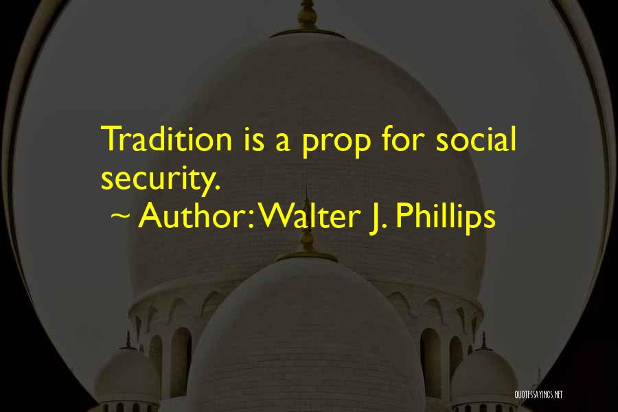 Walter J. Phillips Quotes: Tradition Is A Prop For Social Security.