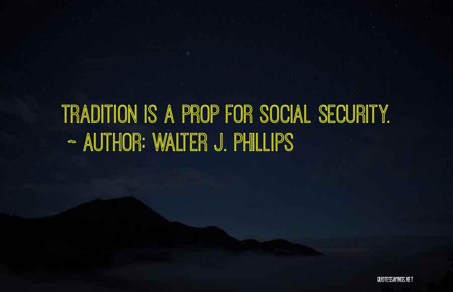 Walter J. Phillips Quotes: Tradition Is A Prop For Social Security.