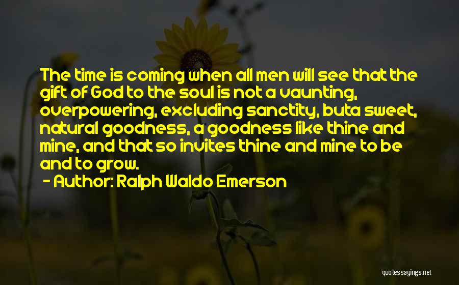 Ralph Waldo Emerson Quotes: The Time Is Coming When All Men Will See That The Gift Of God To The Soul Is Not A
