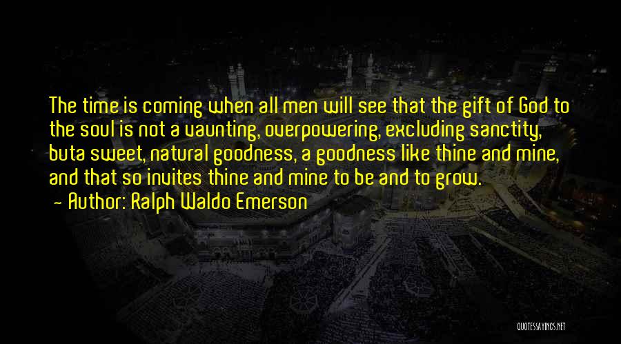 Ralph Waldo Emerson Quotes: The Time Is Coming When All Men Will See That The Gift Of God To The Soul Is Not A