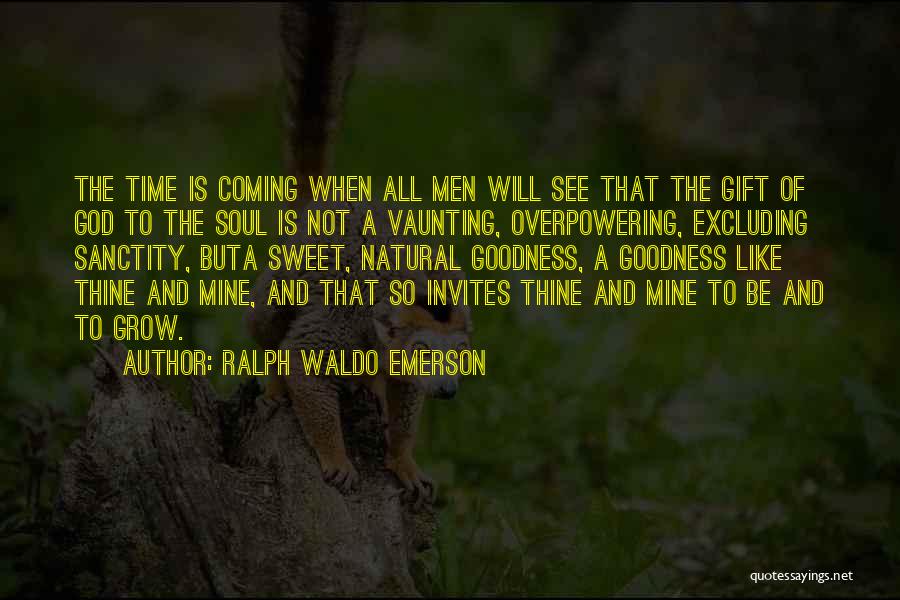 Ralph Waldo Emerson Quotes: The Time Is Coming When All Men Will See That The Gift Of God To The Soul Is Not A