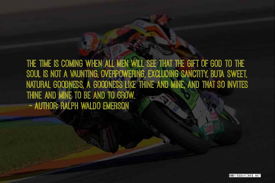 Ralph Waldo Emerson Quotes: The Time Is Coming When All Men Will See That The Gift Of God To The Soul Is Not A