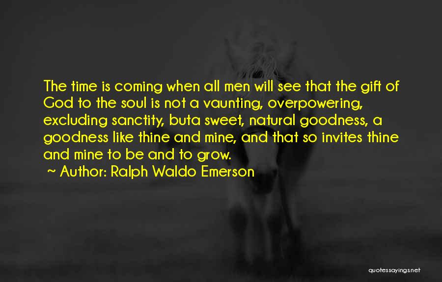 Ralph Waldo Emerson Quotes: The Time Is Coming When All Men Will See That The Gift Of God To The Soul Is Not A