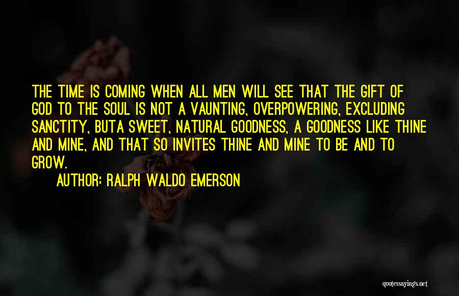 Ralph Waldo Emerson Quotes: The Time Is Coming When All Men Will See That The Gift Of God To The Soul Is Not A