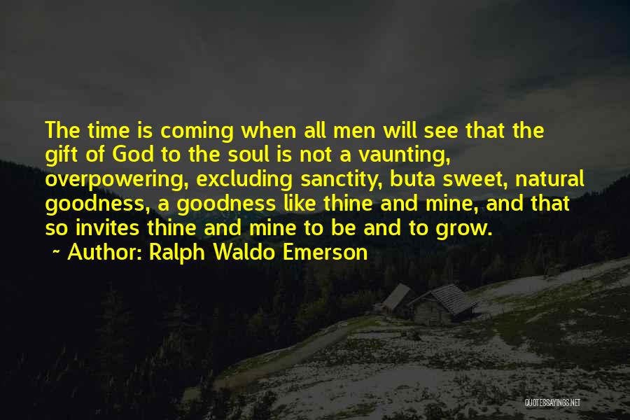 Ralph Waldo Emerson Quotes: The Time Is Coming When All Men Will See That The Gift Of God To The Soul Is Not A