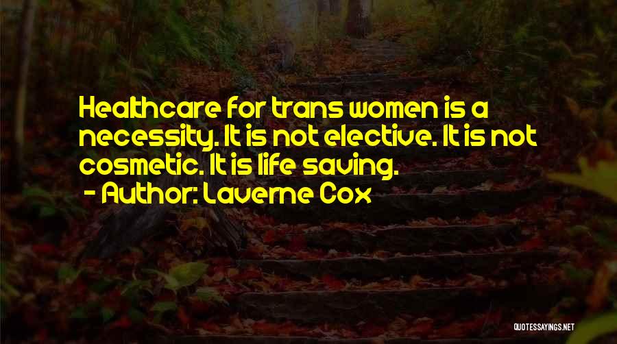 Laverne Cox Quotes: Healthcare For Trans Women Is A Necessity. It Is Not Elective. It Is Not Cosmetic. It Is Life Saving.