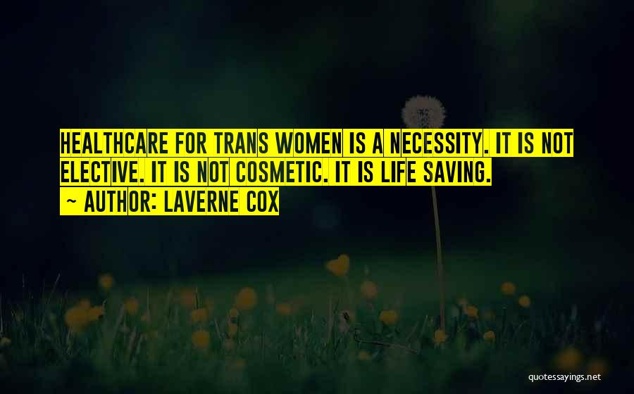 Laverne Cox Quotes: Healthcare For Trans Women Is A Necessity. It Is Not Elective. It Is Not Cosmetic. It Is Life Saving.