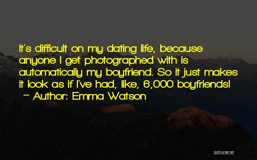 Emma Watson Quotes: It's Difficult On My Dating Life, Because Anyone I Get Photographed With Is Automatically My Boyfriend. So It Just Makes