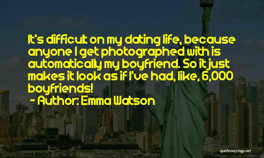 Emma Watson Quotes: It's Difficult On My Dating Life, Because Anyone I Get Photographed With Is Automatically My Boyfriend. So It Just Makes