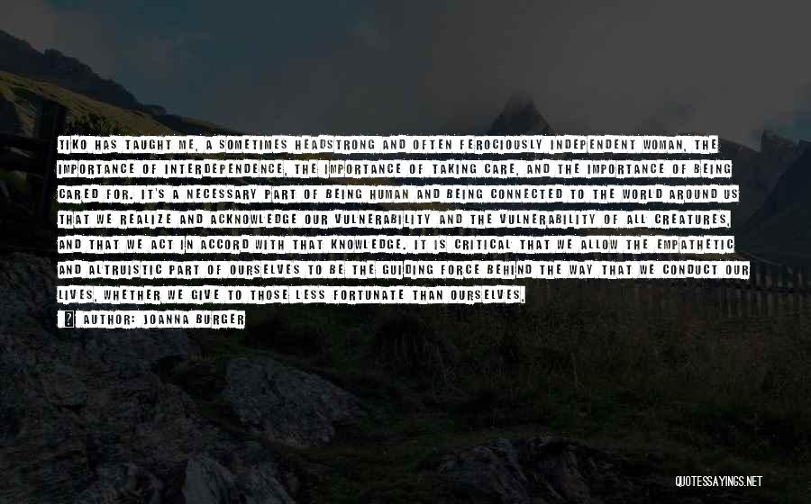 Joanna Burger Quotes: Tiko Has Taught Me, A Sometimes Headstrong And Often Ferociously Independent Woman, The Importance Of Interdependence, The Importance Of Taking