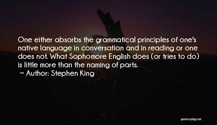 Stephen King Quotes: One Either Absorbs The Grammatical Principles Of One's Native Language In Conversation And In Reading Or One Does Not. What