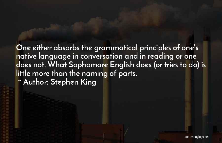 Stephen King Quotes: One Either Absorbs The Grammatical Principles Of One's Native Language In Conversation And In Reading Or One Does Not. What