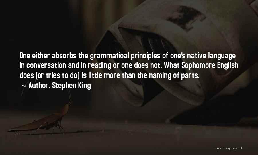 Stephen King Quotes: One Either Absorbs The Grammatical Principles Of One's Native Language In Conversation And In Reading Or One Does Not. What