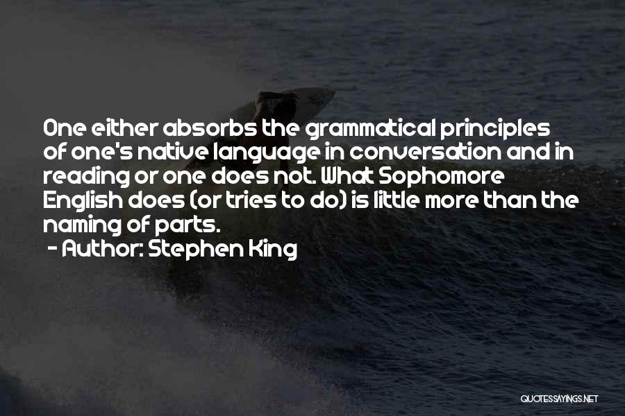 Stephen King Quotes: One Either Absorbs The Grammatical Principles Of One's Native Language In Conversation And In Reading Or One Does Not. What