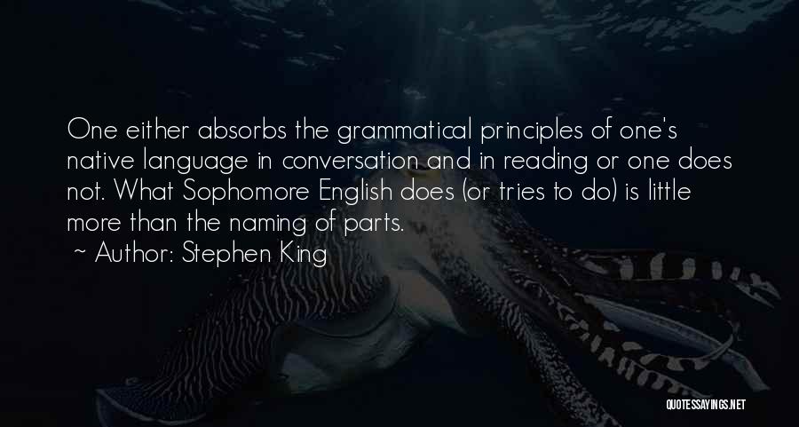 Stephen King Quotes: One Either Absorbs The Grammatical Principles Of One's Native Language In Conversation And In Reading Or One Does Not. What