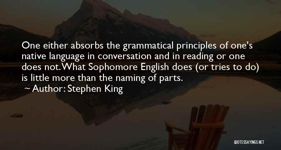 Stephen King Quotes: One Either Absorbs The Grammatical Principles Of One's Native Language In Conversation And In Reading Or One Does Not. What