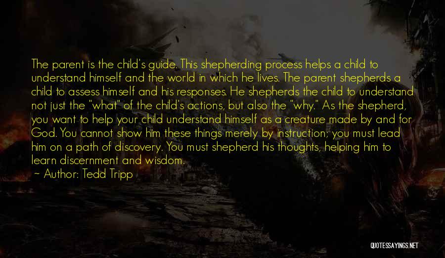 Tedd Tripp Quotes: The Parent Is The Child's Guide. This Shepherding Process Helps A Child To Understand Himself And The World In Which