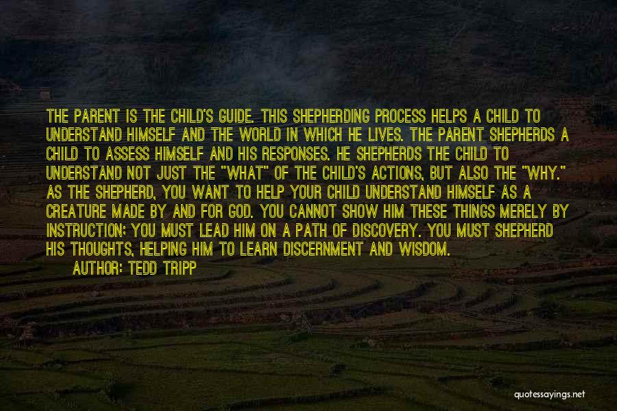 Tedd Tripp Quotes: The Parent Is The Child's Guide. This Shepherding Process Helps A Child To Understand Himself And The World In Which
