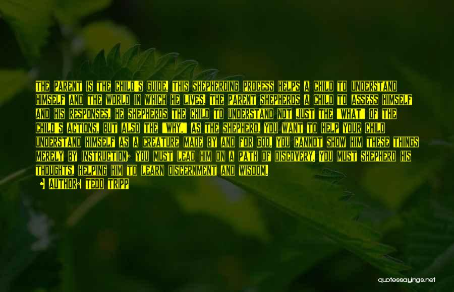 Tedd Tripp Quotes: The Parent Is The Child's Guide. This Shepherding Process Helps A Child To Understand Himself And The World In Which