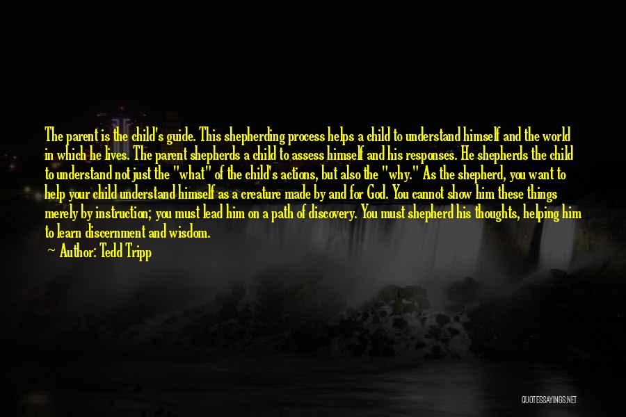 Tedd Tripp Quotes: The Parent Is The Child's Guide. This Shepherding Process Helps A Child To Understand Himself And The World In Which