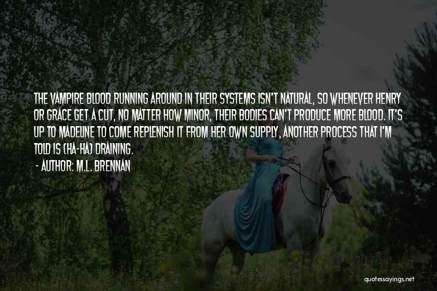 M.L. Brennan Quotes: The Vampire Blood Running Around In Their Systems Isn't Natural, So Whenever Henry Or Grace Get A Cut, No Matter