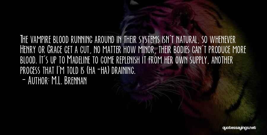 M.L. Brennan Quotes: The Vampire Blood Running Around In Their Systems Isn't Natural, So Whenever Henry Or Grace Get A Cut, No Matter