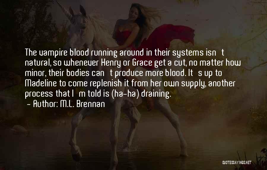 M.L. Brennan Quotes: The Vampire Blood Running Around In Their Systems Isn't Natural, So Whenever Henry Or Grace Get A Cut, No Matter