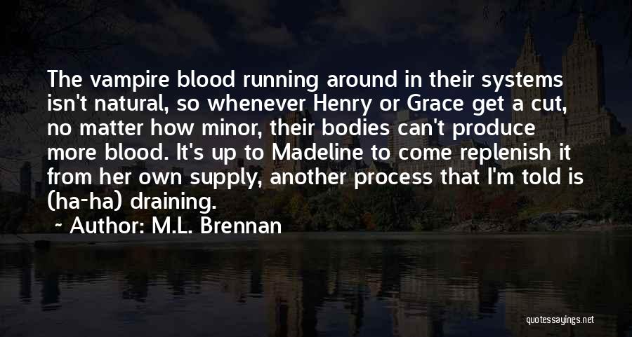 M.L. Brennan Quotes: The Vampire Blood Running Around In Their Systems Isn't Natural, So Whenever Henry Or Grace Get A Cut, No Matter