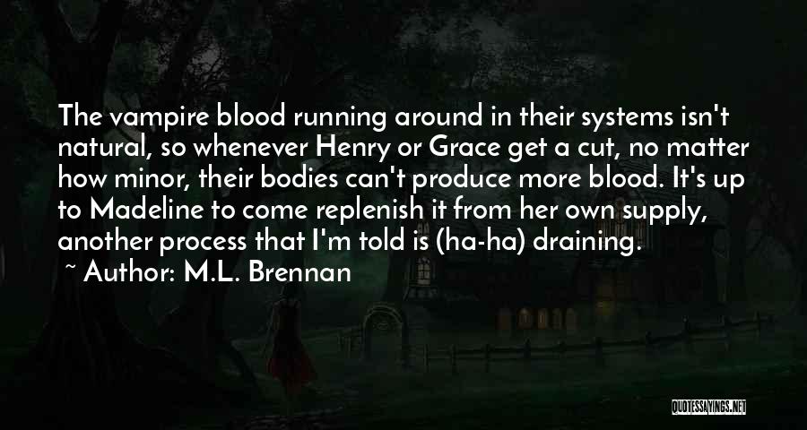 M.L. Brennan Quotes: The Vampire Blood Running Around In Their Systems Isn't Natural, So Whenever Henry Or Grace Get A Cut, No Matter