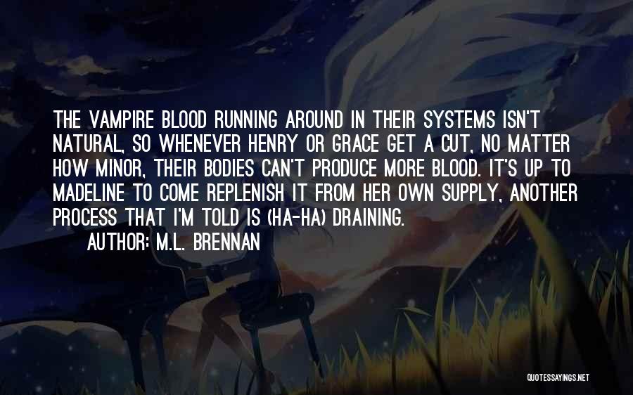 M.L. Brennan Quotes: The Vampire Blood Running Around In Their Systems Isn't Natural, So Whenever Henry Or Grace Get A Cut, No Matter