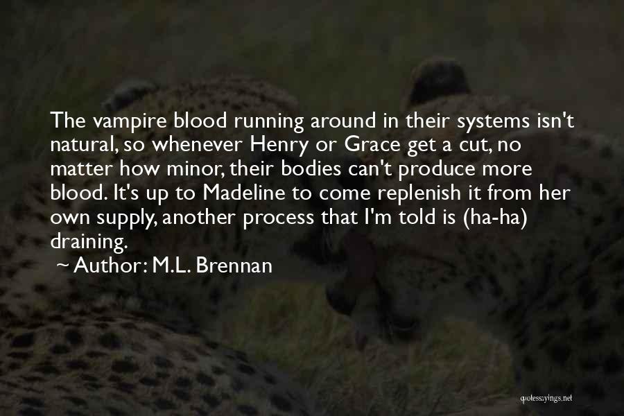 M.L. Brennan Quotes: The Vampire Blood Running Around In Their Systems Isn't Natural, So Whenever Henry Or Grace Get A Cut, No Matter