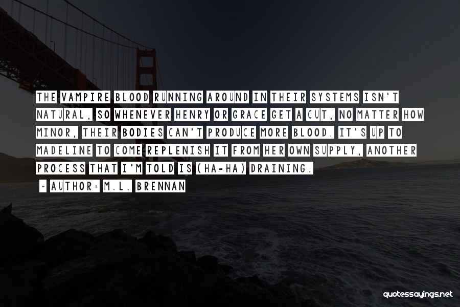 M.L. Brennan Quotes: The Vampire Blood Running Around In Their Systems Isn't Natural, So Whenever Henry Or Grace Get A Cut, No Matter