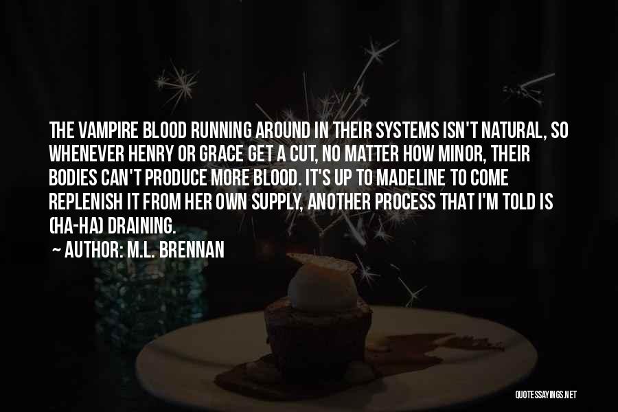 M.L. Brennan Quotes: The Vampire Blood Running Around In Their Systems Isn't Natural, So Whenever Henry Or Grace Get A Cut, No Matter