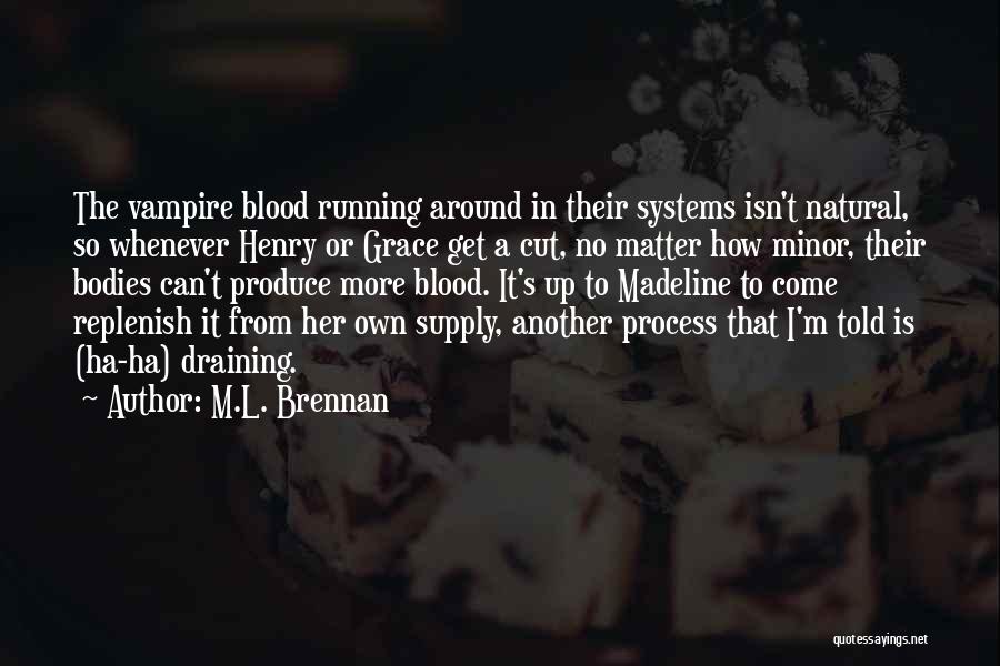 M.L. Brennan Quotes: The Vampire Blood Running Around In Their Systems Isn't Natural, So Whenever Henry Or Grace Get A Cut, No Matter