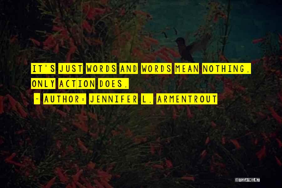 Jennifer L. Armentrout Quotes: It's Just Words And Words Mean Nothing. Only Action Does.