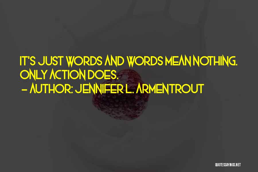 Jennifer L. Armentrout Quotes: It's Just Words And Words Mean Nothing. Only Action Does.