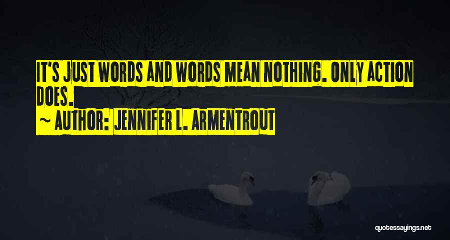 Jennifer L. Armentrout Quotes: It's Just Words And Words Mean Nothing. Only Action Does.