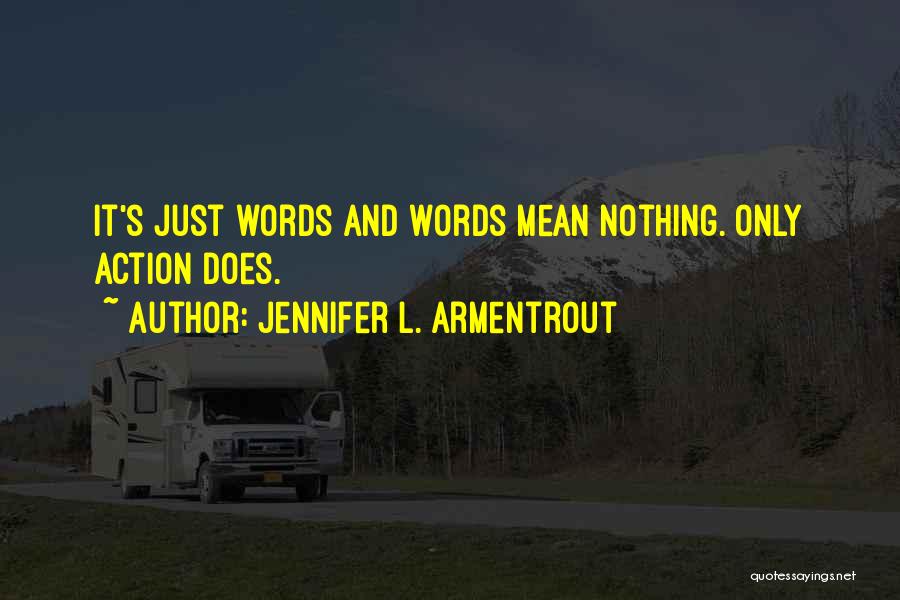 Jennifer L. Armentrout Quotes: It's Just Words And Words Mean Nothing. Only Action Does.